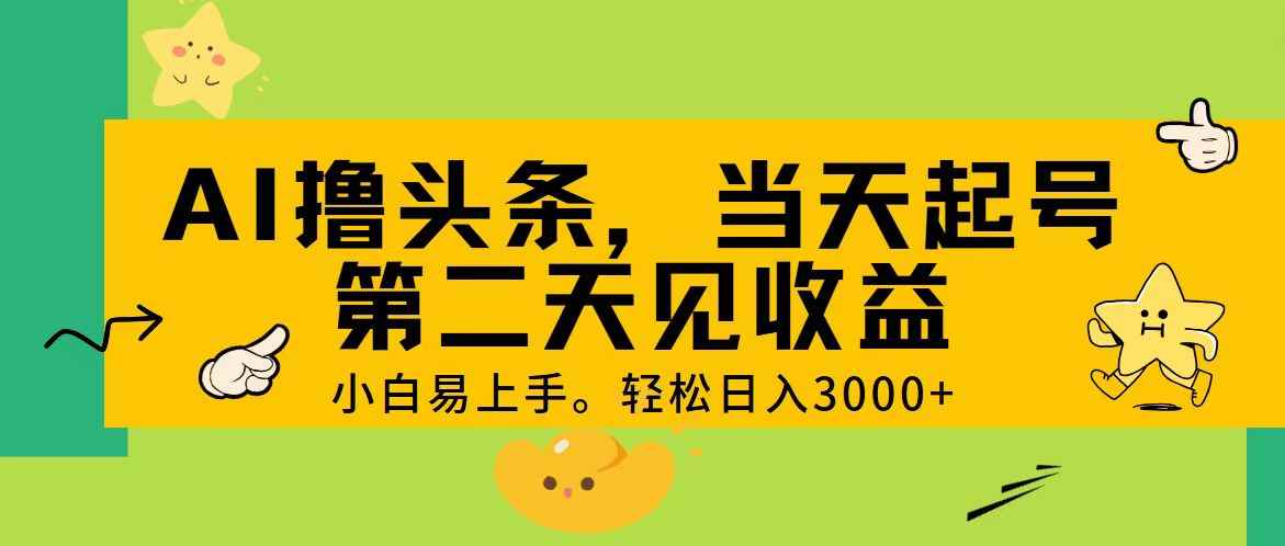 （11314期） AI撸头条，轻松日入3000+，当天起号，第二天见收益。-咩咩网络