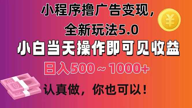 （11290期）小程序撸广告变现，全新玩法5.0，小白当天操作即可上手，日收益 500~1000+-咩咩网络