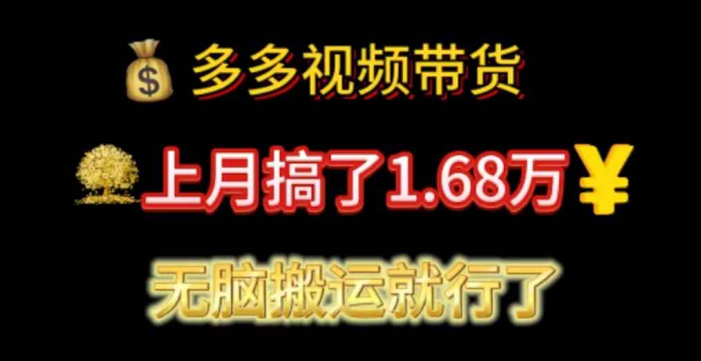 （11269期）多多视频带货：上月搞了1.68万，无脑搬运就行了-咩咩网络