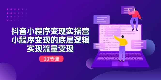 （11256期）抖音小程序变现实操营，小程序变现的底层逻辑，实现流量变现（10节课）-咩咩网络