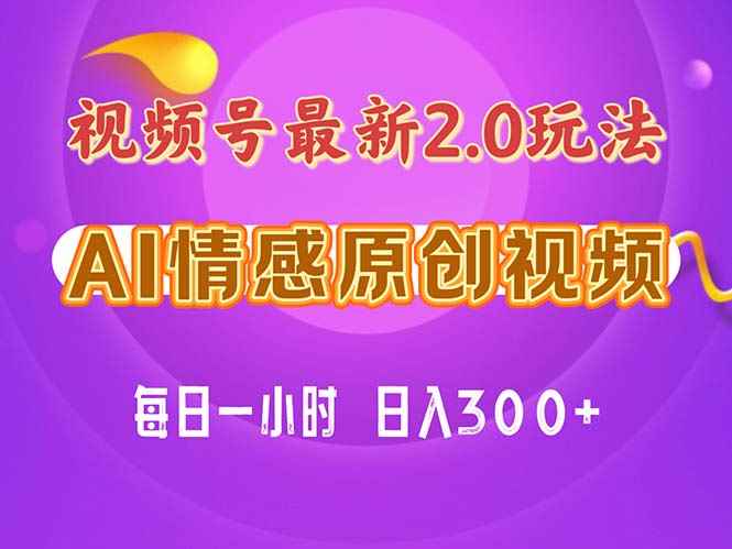 （11221期）视频号情感赛道2.0.纯原创视频，每天1小时，小白易上手，保姆级教学-咩咩网络