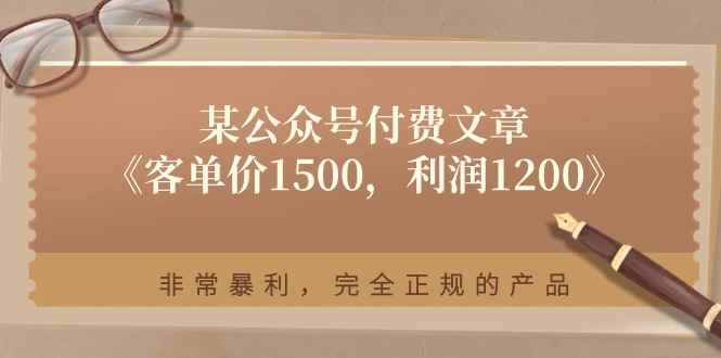（11215期）某公众号付费文章《客单价1500，利润1200》非常暴利，完全正规的产品-咩咩网络