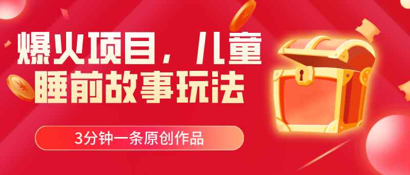 （11196期）爆火项目，儿童睡筋故事玩法，3分钟一条原创作品-咩咩网络