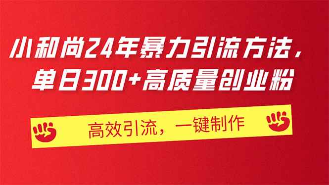 （11247期）AI小和尚24年暴力引流方法，单日300+高质量创业粉，高效引流，一键制作-咩咩网络