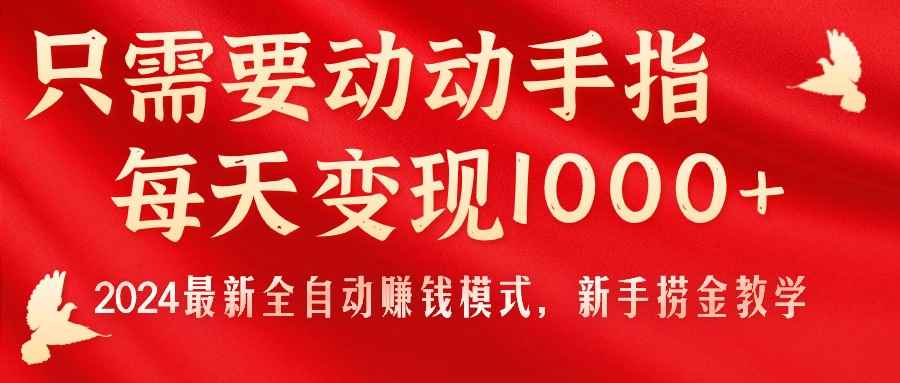 （11187期）只需要动动手指，每天变现1000+，2024最新全自动赚钱模式，新手捞金教学！-咩咩网络