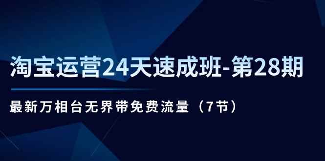 （11182期）淘宝运营24天速成班-第28期：最新万相台无界带免费流量（7节）-咩咩网络