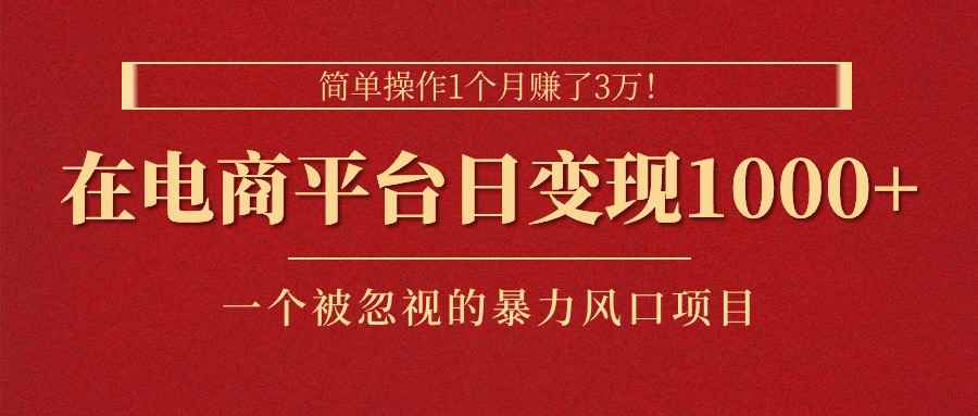 （11160期）简单操作1个月赚了3万！在电商平台日变现1000+！一个被忽视的暴力风口…-咩咩网络