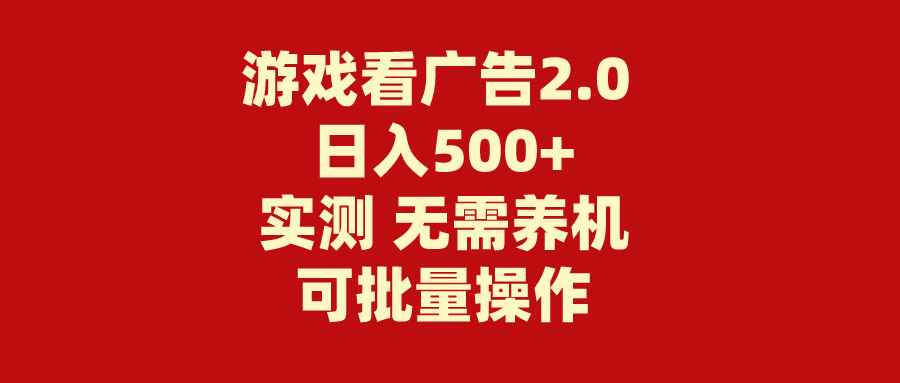 （11148期）游戏看广告2.0  无需养机 操作简单 没有成本 日入500+-咩咩网络