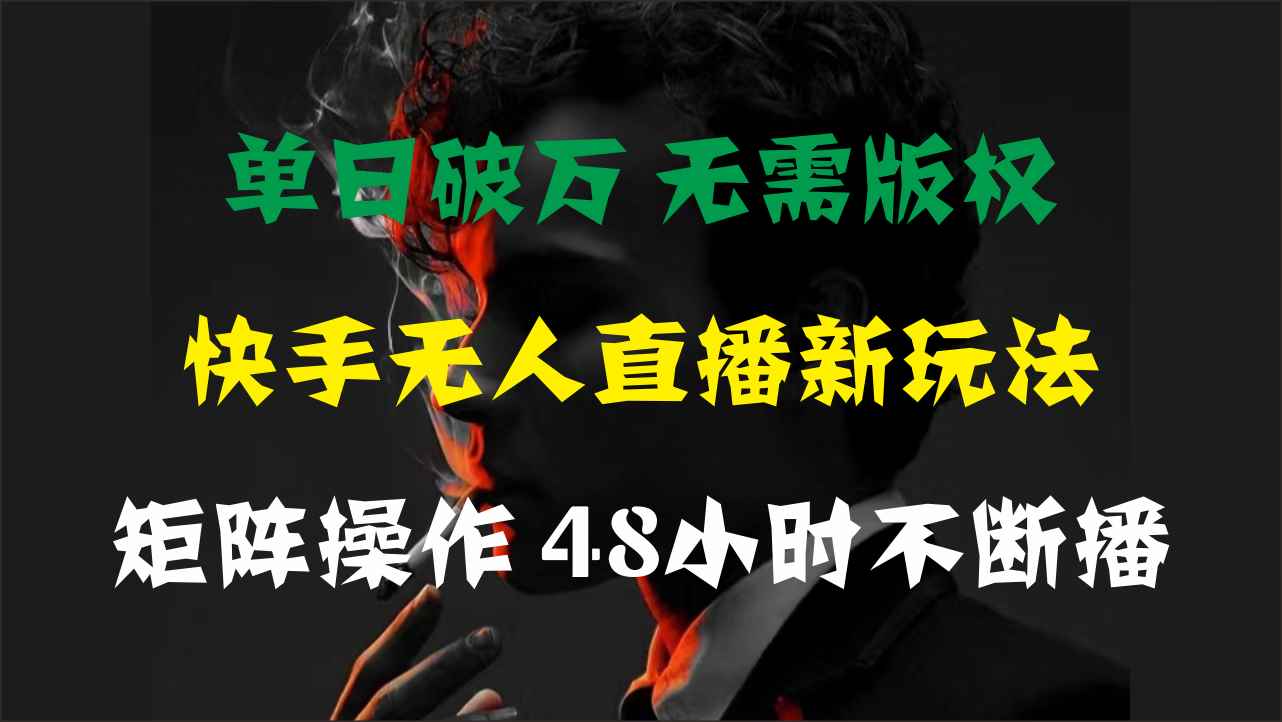 （11142期）单日破万，快手无人直播新玩法，无需版权，支持矩阵操作，48小时不断播-咩咩网络