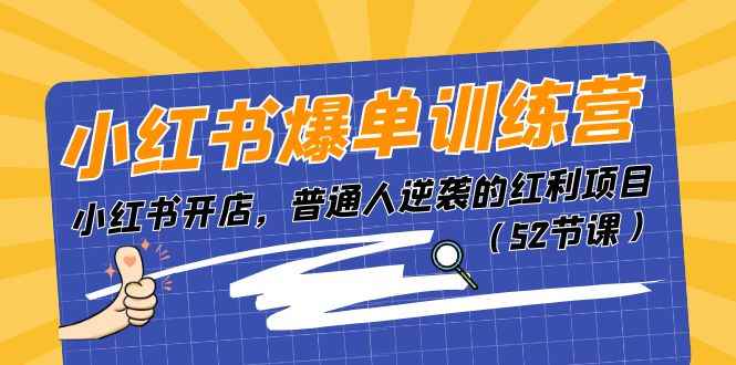 （11134期）小红书爆单训练营，小红书开店，普通人逆袭的红利项目（52节课）-咩咩网络