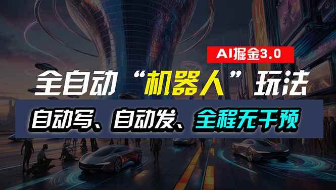 （11121期）全自动掘金“自动化机器人”玩法，自动写作自动发布，全程无干预，完全…-咩咩网络