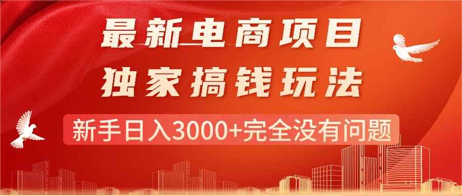 （11101期）最新电商项目-搞钱玩法，新手日入3000+完全没有问题-咩咩网络