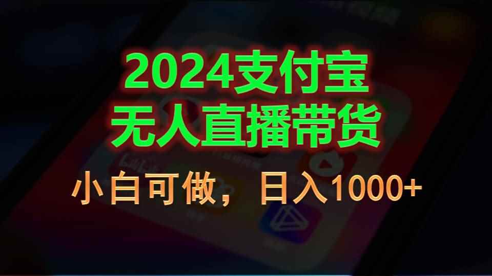 （11096期）2024支付宝无人直播带货，小白可做，日入1000+-咩咩网络