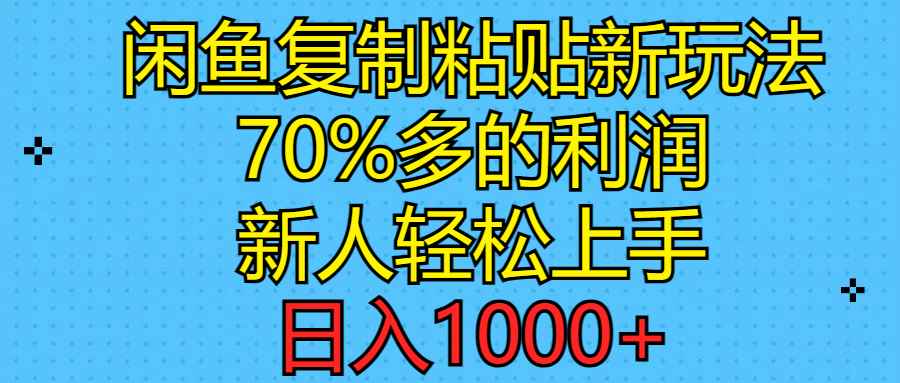 （11089期）闲鱼复制粘贴新玩法，70%利润，新人轻松上手，日入1000+-咩咩网络
