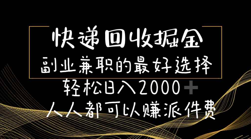 （11061期）快递回收掘金副业兼职的最好选择轻松日入2000-人人都可以赚派件费-咩咩网络