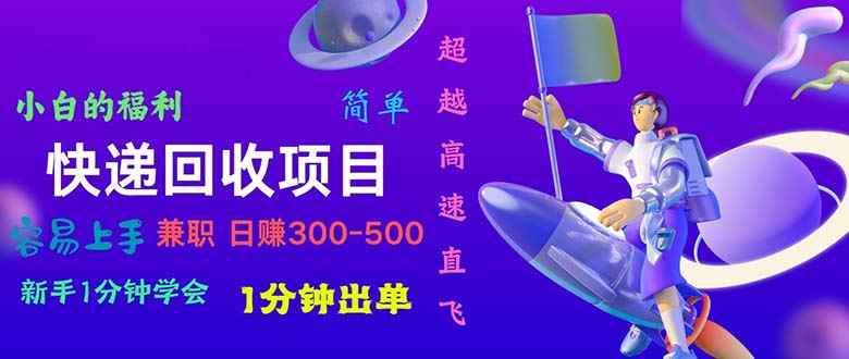 （11059期）快递 回收项目，容易上手，小白一分钟学会，一分钟出单，日赚300~800-咩咩网络