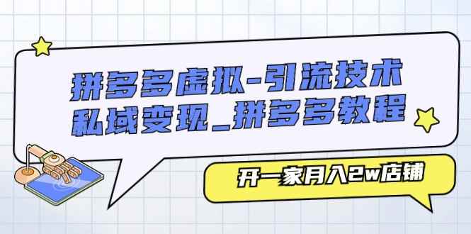 （11054期）拼多多虚拟-引流技术与私域变现_拼多多教程：开一家月入2w店铺-咩咩网络