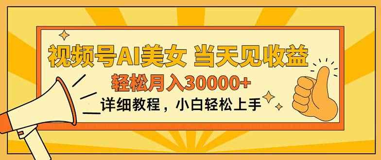 （11052期）视频号AI美女，上手简单，当天见收益，轻松月入30000+-咩咩网络