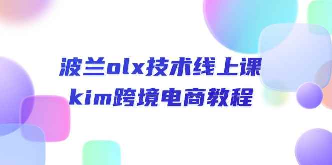 （10967期）波兰olx 技术线上课，kim跨境电商教程-咩咩网络