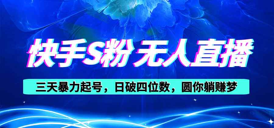 （10694期）快手S粉无人直播教程，零粉三天暴力起号，日破四位数，小白可入-咩咩网络