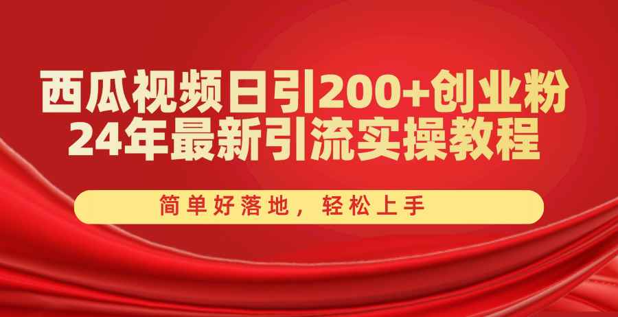 （10923期）西瓜视频日引200+创业粉，24年最新引流实操教程，简单好落地，轻松上手-咩咩网络