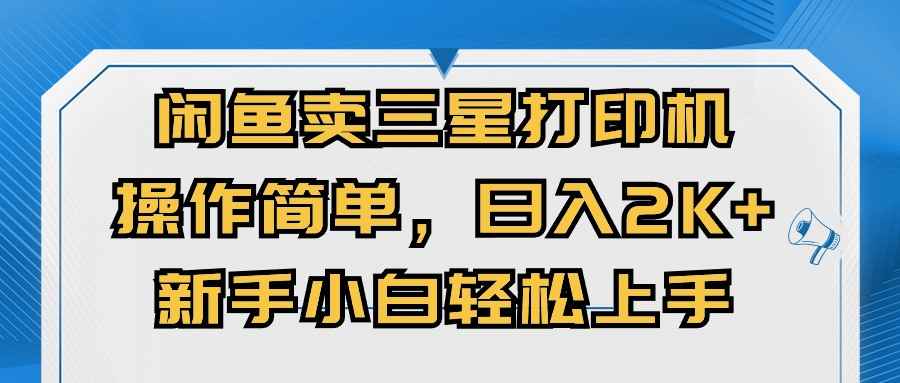 （10903期）闲鱼卖三星打印机，操作简单，日入2000+，新手小白轻松上手-咩咩网络