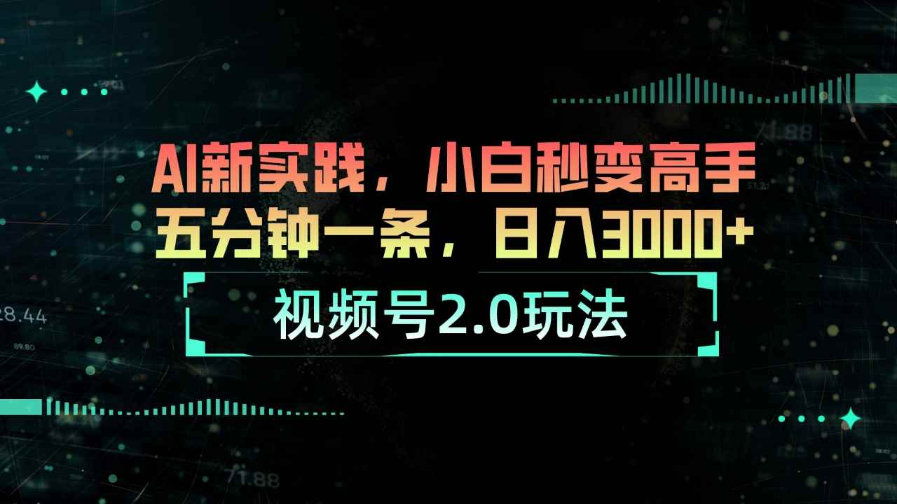 （10888期）视频号2.0玩法 AI新实践，小白秒变高手五分钟一条，日入3000+-咩咩网络
