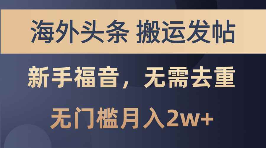 （10861期）海外头条搬运发帖，新手福音，甚至无需去重，无门槛月入2w+-咩咩网络