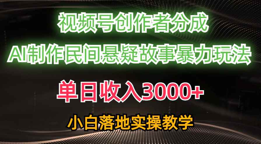 （10853期）单日收入3000+，视频号创作者分成，AI创作民间悬疑故事，条条爆流，小白-咩咩网络
