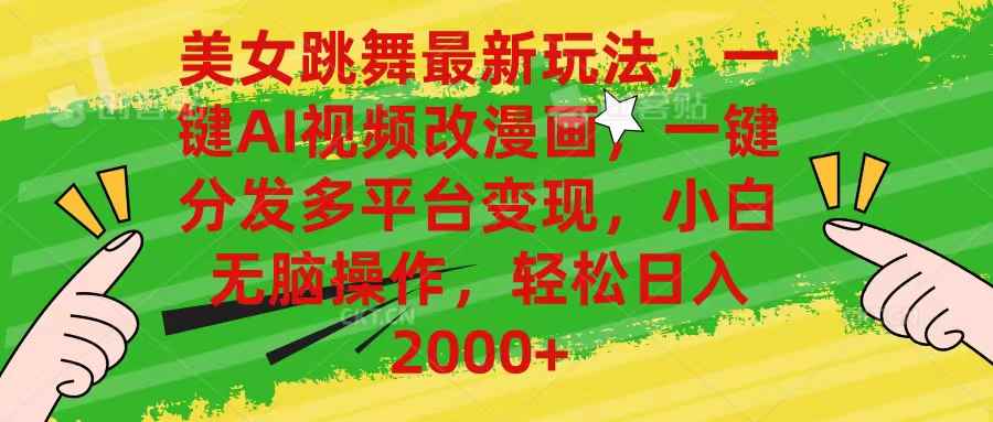 （10844期）美女跳舞最新玩法，AI一键改漫画，一键分发多平台变现，小白无脑操作，…-咩咩网络