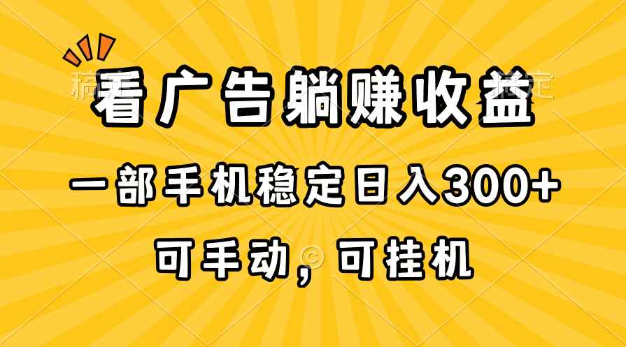 （10806期）在家看广告躺赚收益，一部手机稳定日入300+，可手动，可挂机！-咩咩网络