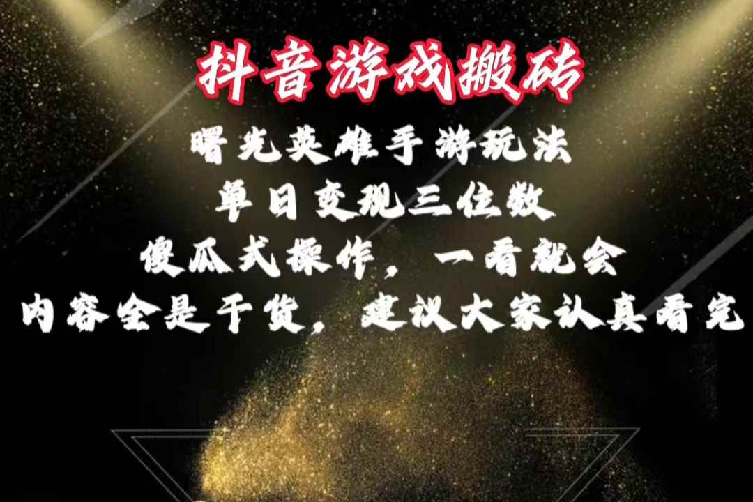 （10782期）抖音游戏搬砖，曙光英雄独家玩法，单日变现三位数，傻瓜式操作，小白一…-咩咩网络