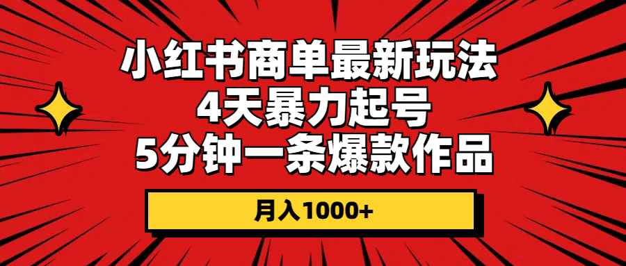 （10779期）小红书商单最新玩法 4天暴力起号 5分钟一条爆款作品 月入1000+-咩咩网络
