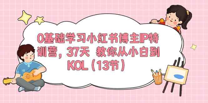 （10764期）0基础学习小红书博主IP特训营，37天 教你从小白到KOL（13节）-咩咩网络