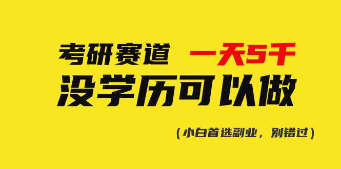 （10758期）考研赛道一天5000+，没有学历可以做！-咩咩网络