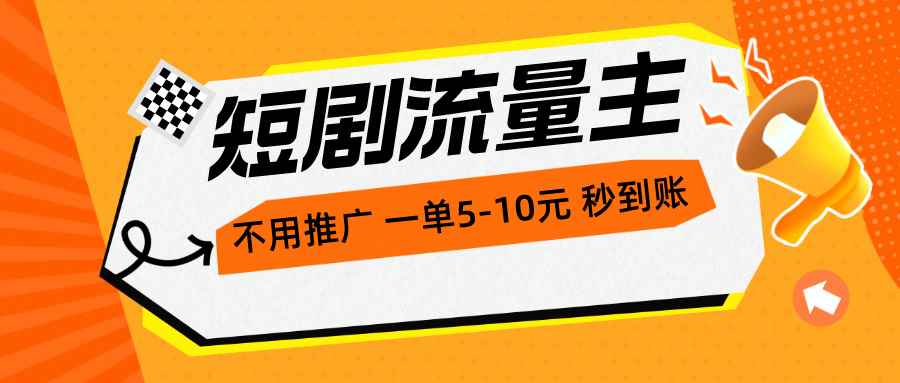 （10741期）短剧流量主，不用推广，一单1-5元，一个小时200+秒到账-咩咩网络