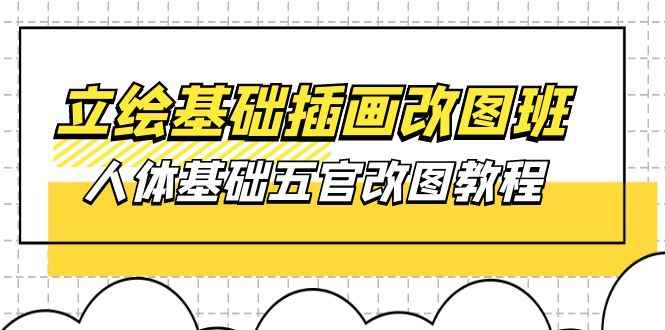 （10689期）立绘基础-插画改图班【第1期】：人体基础五官改图教程- 37节视频+课件-咩咩网络