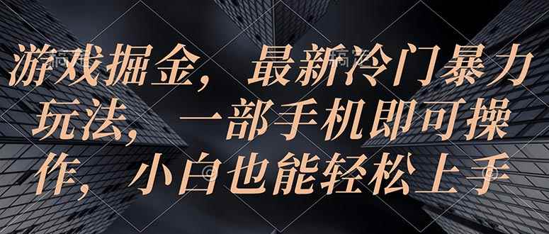 （10689期）游戏掘金，最新冷门暴力玩法，一部手机即可操作，小白也能轻松上手-咩咩网络