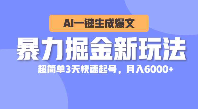 （10684期）暴力掘金新玩法，AI一键生成爆文，超简单3天快速起号，月入6000+-咩咩网络