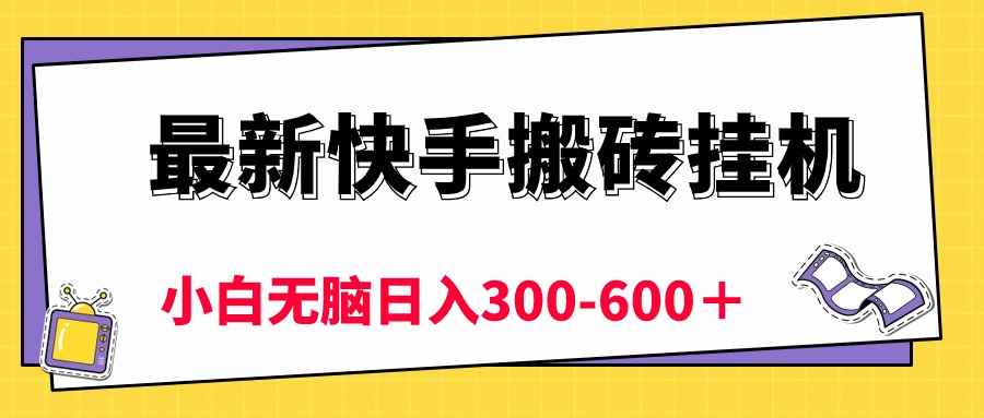 （10601期）最新快手搬砖挂机，5分钟6元!  小白无脑日入300-600＋-咩咩网络