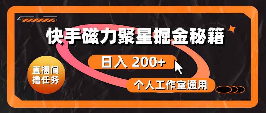 （10595期）快手磁力聚星掘金秘籍，日入 200+，个人工作室通用-咩咩网络