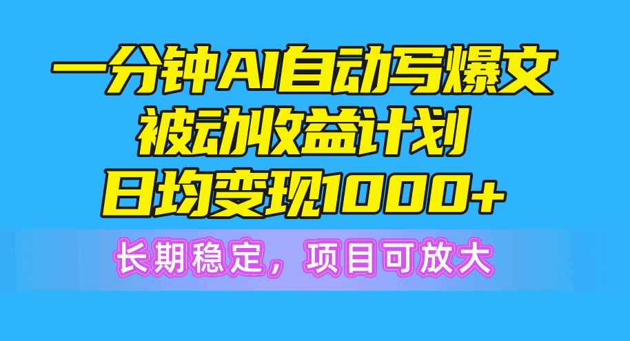 （10590期）一分钟AI爆文被动收益计划，日均变现1000+，长期稳定，项目可放大-咩咩网络