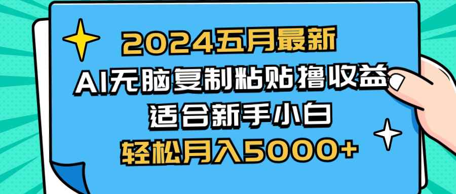 （10578期）2024五月最新AI撸收益玩法 无脑复制粘贴 新手小白也能操作 轻松月入5000+-咩咩网络