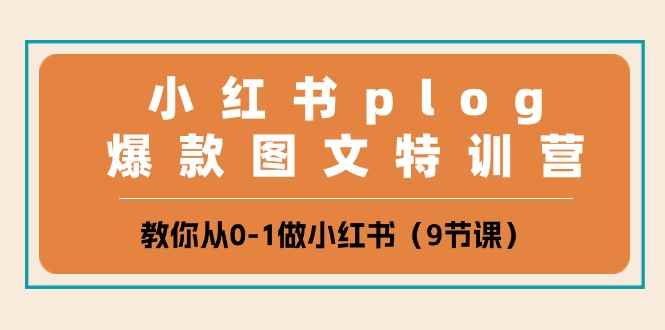 （10553期）小红书 plog爆款图文特训营，教你从0-1做小红书（9节课）-咩咩网络