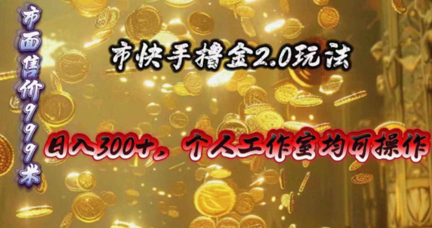 （10524期）快手掘金2.0玩法，日入300+，个人工作室均可操作-咩咩网络