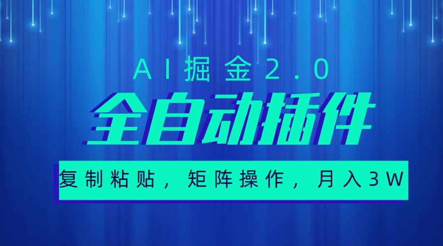 （10489期）超级全自动插件，AI掘金2.0，粘贴复制，矩阵操作，月入3W+-咩咩网络