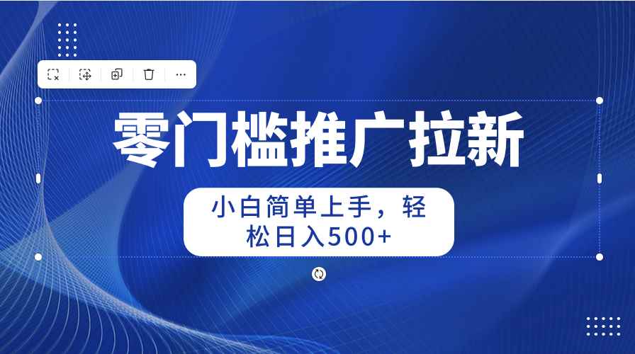 （10485期）零门槛推广拉新，小白简单上手，轻松日入500+-咩咩网络