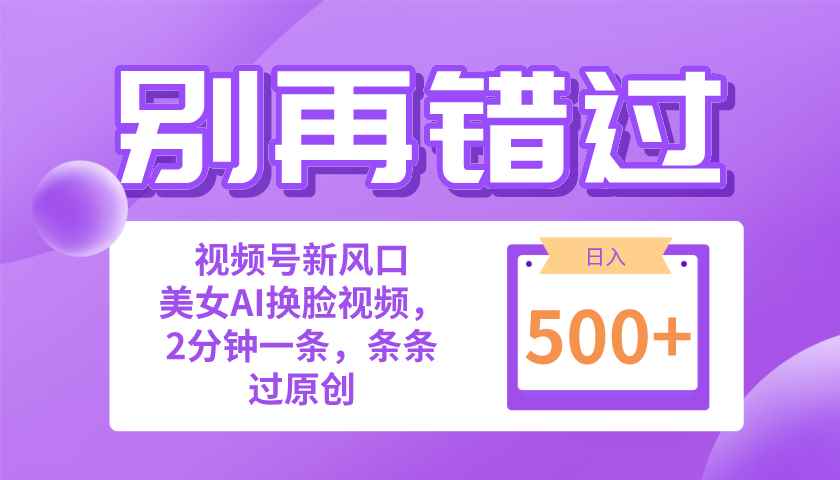 （10473期）别再错过！小白也能做的视频号赛道新风口，美女视频一键创作，日入500+-咩咩网络