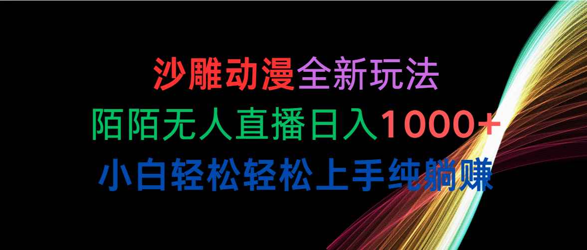 （10472期）沙雕动漫全新玩法，陌陌无人直播日入1000+小白轻松轻松上手纯躺赚-咩咩网络