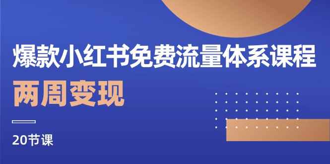 （10453期）爆款小红书免费流量体系课程，两周变现（20节课）-咩咩网络